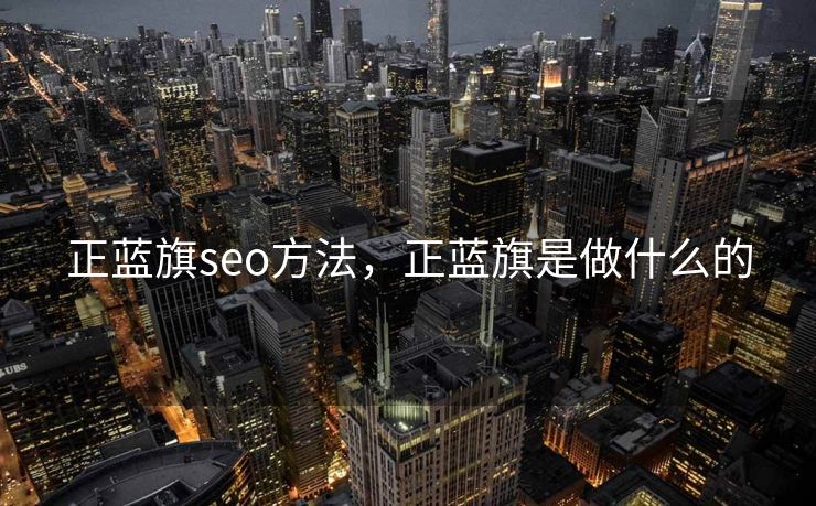 正蓝旗seo方法，正蓝旗是做什么的