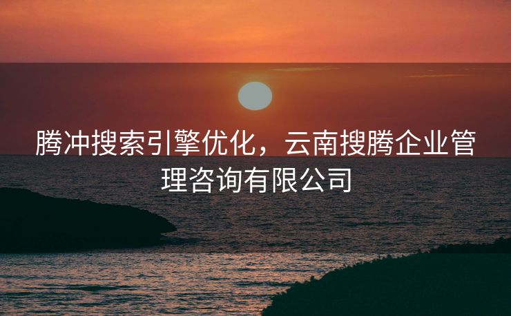 腾冲搜索引擎优化，云南搜腾企业管理咨询有限公司