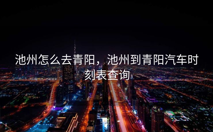 池州怎么去青阳，池州到青阳汽车时刻表查询