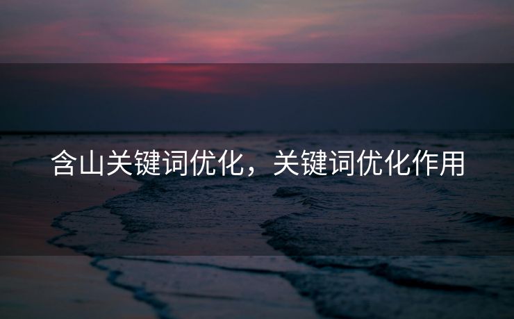 含山关键词优化，关键词优化作用