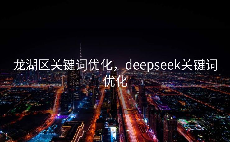 龙湖区关键词优化，deepseek关键词优化
