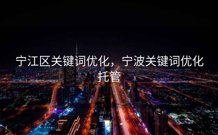 宁江区关键词优化，宁波关键词优化托管