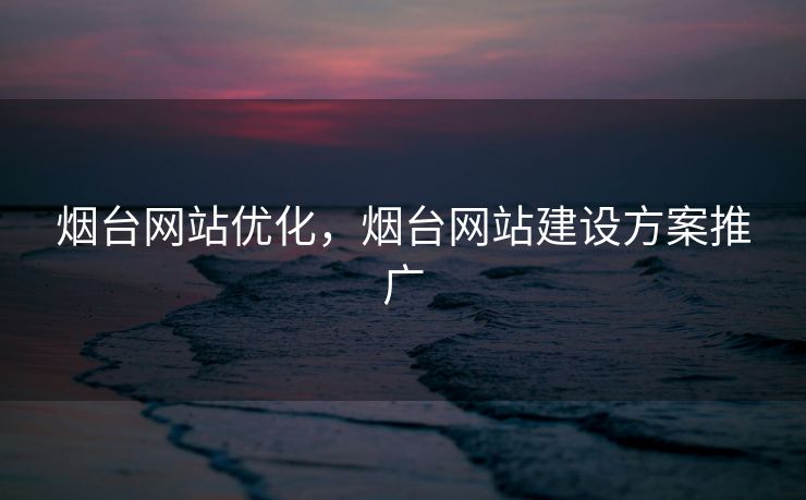 烟台网站优化,烟台网站建设方案推广 烟台网站优化,烟台网站建设方案推广