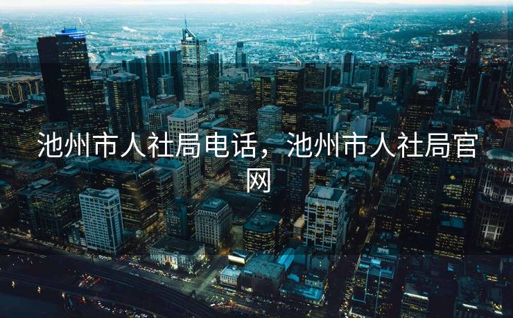 池州市人社局电话，池州市人社局官网