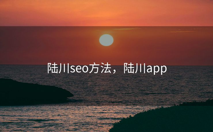 陆川seo方法，陆川app