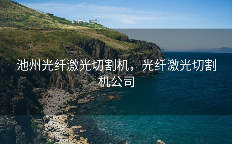 池州光纤激光切割机，光纤激光切割机公司
