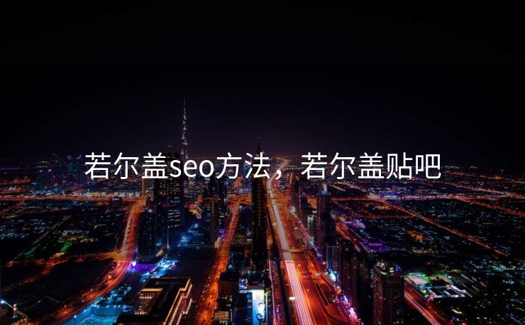 若尔盖seo方法，若尔盖贴吧