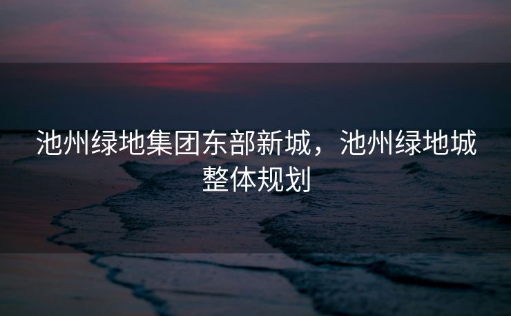 池州绿地集团东部新城，池州绿地城整体规划