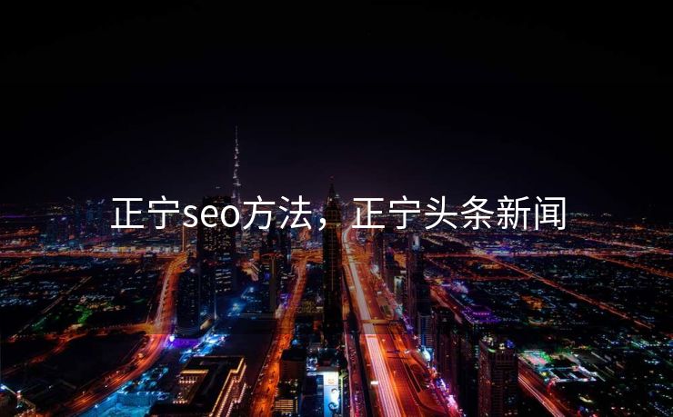 正宁seo方法,正宁头条新闻 正宁seo方法,正宁头条新闻