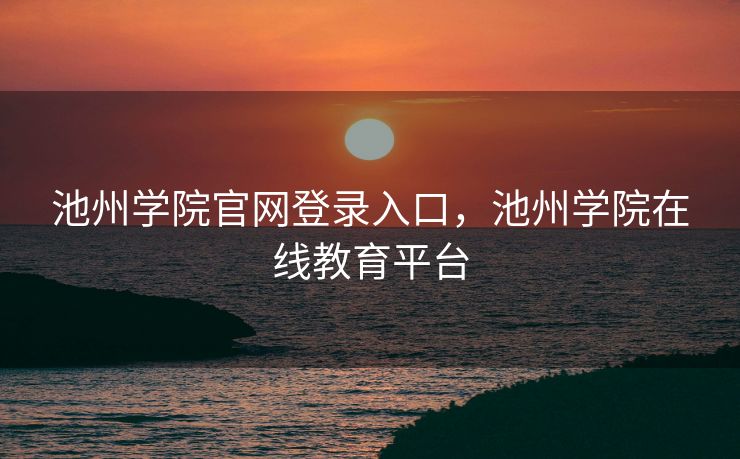 池州学院官网登录入口，池州学院在线教育平台