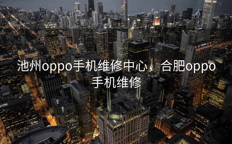 池州oppo手机维修中心，合肥oppo手机维修