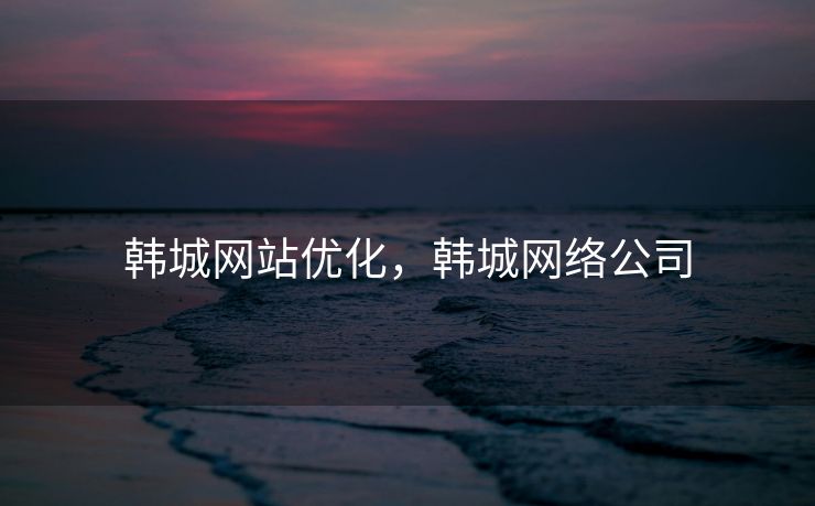 韩城网站优化，韩城网络公司