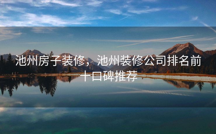 池州房子装修，池州装修公司排名前十口碑推荐